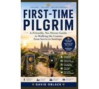 FIRST-TIME PILGRIM: A Friendly, No-Stress Guide to Walking the Camino from Sarria to Santiago