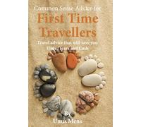 First Time Travellers: Common sense travel advice, which will save you time, tears and cash