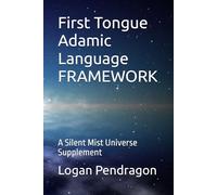 First Tongue Adamic Language FRAMEWORK: A Silent Mist Universe Supplement