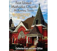 First United Methodist Church McKinney, Texas: Sharing the Heart of Christ from the Heart of McKinney for 175 Years (1851-2026)