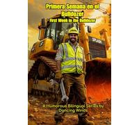 First Week on the Bulldozer Primera Semana en el Bulldozer: Bilingual Jobsite Stories for Heavy Equipment Operators
