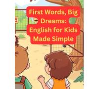 First Words, Big Dreams: English for Kids Made Simple: Talk Like a Pro: Easy English for Kids to Speak & Shine