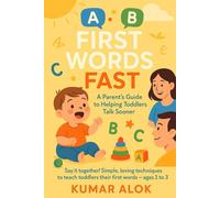 First Words Fast: A Parent’s Guide to Helping Toddlers Talk Sooner: Say it together! Simple, loving techniques to teach toddlers their first words - ages 1 to 3