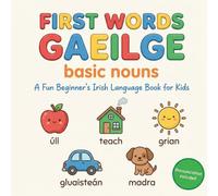 First Words Gaeilge - basic nouns: A Fun Beginner’s Irish Language Book for Kids with Pictures and Pronunciation