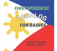 First Words in Tagalog for Babies: A Baby Tagalog Picture Book: Babies Tagalog Learning Book for Bilingual Children