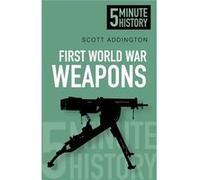 First World War Weapons: 5 Minute History (Paperback) Scott Addington, (Auteur)