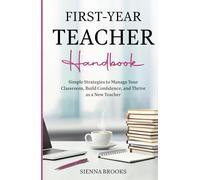 First-Year Teacher Handbook: Simple Strategies to Manage Your Classroom, Build Confidence, and Thrive as a New Teacher