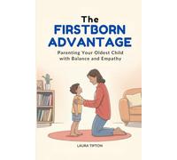 FIRSTBORN ADVANTAGE: Parenting Your Oldest Child with Balance and Empathy