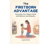 FIRSTBORN ADVANTAGE: Parenting Your Oldest Child with Balance and Empathy