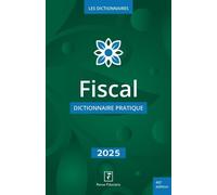 Fiscal - Dictionnaire Pratique - Edition 2025