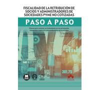 Fiscalidad de la retribución de socios y administradores de sociedades pyme no cotizadas. Paso a paso: Claves para conocer su tratamiento en los ... y aplicarlo adecuadamente en la práctica
