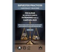 Fiscalidad del Impuesto sobre el Patrimonio para la campaña 2025: 50 casos prácticos sobre los principales elementos del IP que te ayudarán con la declaración del ejercicio 2025