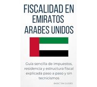 Fiscalidad en Emiratos Arabes Unidos: Guía sencilla de impuestos, residencia y estructura fiscal explicada paso a paso y sin tecnicismos