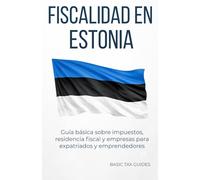 Fiscalidad en Estonia: Guía básica sobre impuestos, residencia fiscal y empresas para expatriados y emprendedores