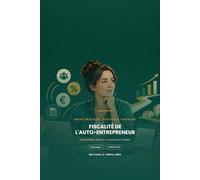 Fiscalité de l'Auto-Entrepreneur: Comprendre, déclarer, ne jamais se tromper - Le guide clair et pas à pas pour maîtriser vos cotisations, votre TVA et vos impôts dès votre première année d'activité
