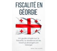 FISCALITÉ EN GÉORGIE: Un guide simple sur la fiscalité, la résidence fiscale et les revenus étrangers en Géorgie