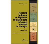 Fiscalité indigène et dépenses sociales dans le budget colonial du Sénégal: 1905-1946 – L'Harmattan