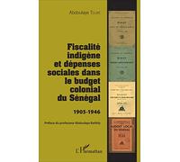 Fiscalité indigène et dépenses sociales dans le budget colonial du Sénégal 1905-1946 - Abdoulaye Touré - L'harmattan - broché - Etude