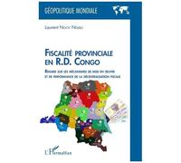 Fiscalité Provinciale En R.D. Congo - Regard Sur Les Mécanismes De Mise En Oeuvre Et De Performance De La Décentralisation Fiscale