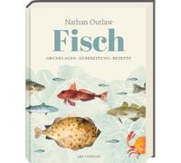 Fisch: Fisch & Meeresfrüchte richtig zubereiten: Das Grundlagenkochbuch mit 80 Rezepten - Techniken, Warenkunde & nachhaltiger Genuss vom Alltag bis zum besonderen Anlass