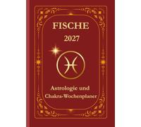 Fische 2027 Astrologie- und Chakra-Wochenplaner: Ein geführtes Sternzeichen-Journal für Intuition, Mitgefühl und spirituelle Klarheit