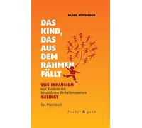 Fischer & Gann Das Kind, das aus dem Rahmen fällt: Wie Inklusion von Kindern mit besonderen Verhaltensweisen gelingt