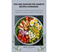 Fish and Seafood Pre-Diabetic Recipes Cookbook: Wholesome and Heart-Healthy Recipes to Help Prevent Type 2 Diabetes Progression