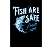 Fish Are Safe From Me: Funny Sarcastic Fish Blank Lined Notebook & Journal for Taking Notes for Home, School, and Work for Anglers and Fishing Lovers Who Suck at This Activity