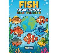 Fish Around the World - 50 Species to Color: 50 fish species from rivers, lakes, and oceans + bonus fishing scenes - a fun and educational coloring book for kids ages 3-10
