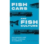 Fish Cars and Fish Culture: Railroads and Sport Fishing in America