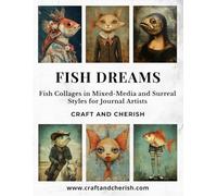 Fish Dreams: Fish Collages in Mixed-Media and Surreal Styles for Journal Artists