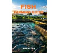 Fish Farming Guide: A Practical Introduction to Farm Setup, Fish Care, Feeding, Health, Harvesting, and Management
