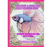 FISH! FISH! & MORE FISH! ADULT COLORING BOOK: 60 DIFFERENT SCENES WITH FISH & MORE FISH OF ALL KINDS