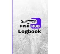 Fish Hub Logbook: The Ultimate Fishing Logbook: Record, Track, and Improve Your Catch