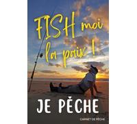 Fish Moi la Paix: Carnet de pêche à remplir, journal de bord du pêcheur pour suivre toutes vos sessions de pêche