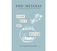 Fish Out of Water A Search for the Meaning of Life by Eric Metaxas Eric Metaxas (Auteur)