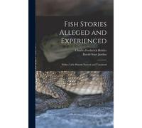 Fish Stories Alleged And Experienced: With A Little History Natural And Unnatural