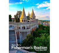 Fisherman's Bastion, Hungary: A Visual Journey Through Stunning Landmarks, Travel and Nature lovers.