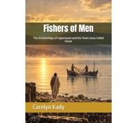 Fishers of Men: The Archaeology of Capernaum and the Town Jesus Called Home