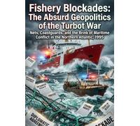 Fishery Blockades: The Absurd Geopolitics of the Turbot War: Nets, Coastguards, and the Brink of Maritime Conflict in the Northern Atlantic, 1995