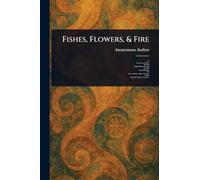 Fishes, Flowers, & Fire