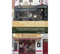 Fishes With Funny French Names: The French Restaurant In London From The Nineteenth To The Twenty-First First Century