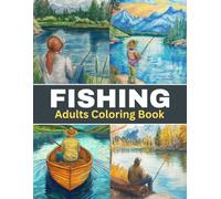 Fishing Adults Coloring Book: Fishing Scenes, Beautiful Landscapes, Animals, Peaceful Lakes, Rivers Coloring Pages for Nature Lovers and More |