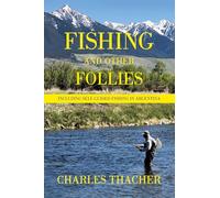 Fishing and Other Follies: Including Self-Guided Fishing in Argentina