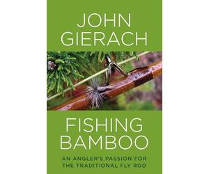 Fishing Bamboo: An Angler's Passion for the Traditional Fly Rod