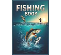 Fishing Book: A Detailed Catch Record Journal for All Fishing Types: Track Gear, Weather, Location and Catch Data for Better Fishing Success