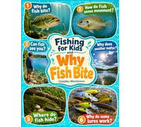Fishing for Kids and Why Fish Bite: A Kids Encyclopedia for Ages 8-12 Exploring Fish Behavior, Bait, Weather, Water, Lures, Knots and the Science Behind Catching Fish