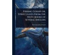 Fishing Gossip; Or, Stray Leaves From The Note-Books Of Several Anglers
