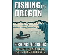 Fishing in Oregon: Fishing in Oregon Log Book for Local Backyard Anglers and Fly Fishing Enthusiasts, Fishing Log and Trip Record Journal for All Serious, Fishermen, and Fishing Lovers