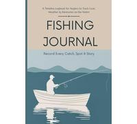 FISHING JOURNAL, A Timeless Logbook for Anglers to Track Gear, Weather & Memories on the Water: Record Every Catch, Spot & Story